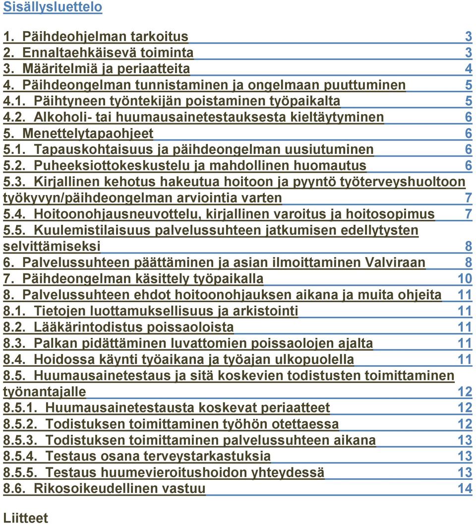 Kirjallinen kehotus hakeutua hoitoon ja pyyntö työterveyshuoltoon työkyvyn/päihdeongelman arviointia varten 7 5.4. Hoitoonohjausneuvottelu, kirjallinen varoitus ja hoitosopimus 7 5.5. Kuulemistilaisuus palvelussuhteen jatkumisen edellytysten selvittämiseksi 8 6.