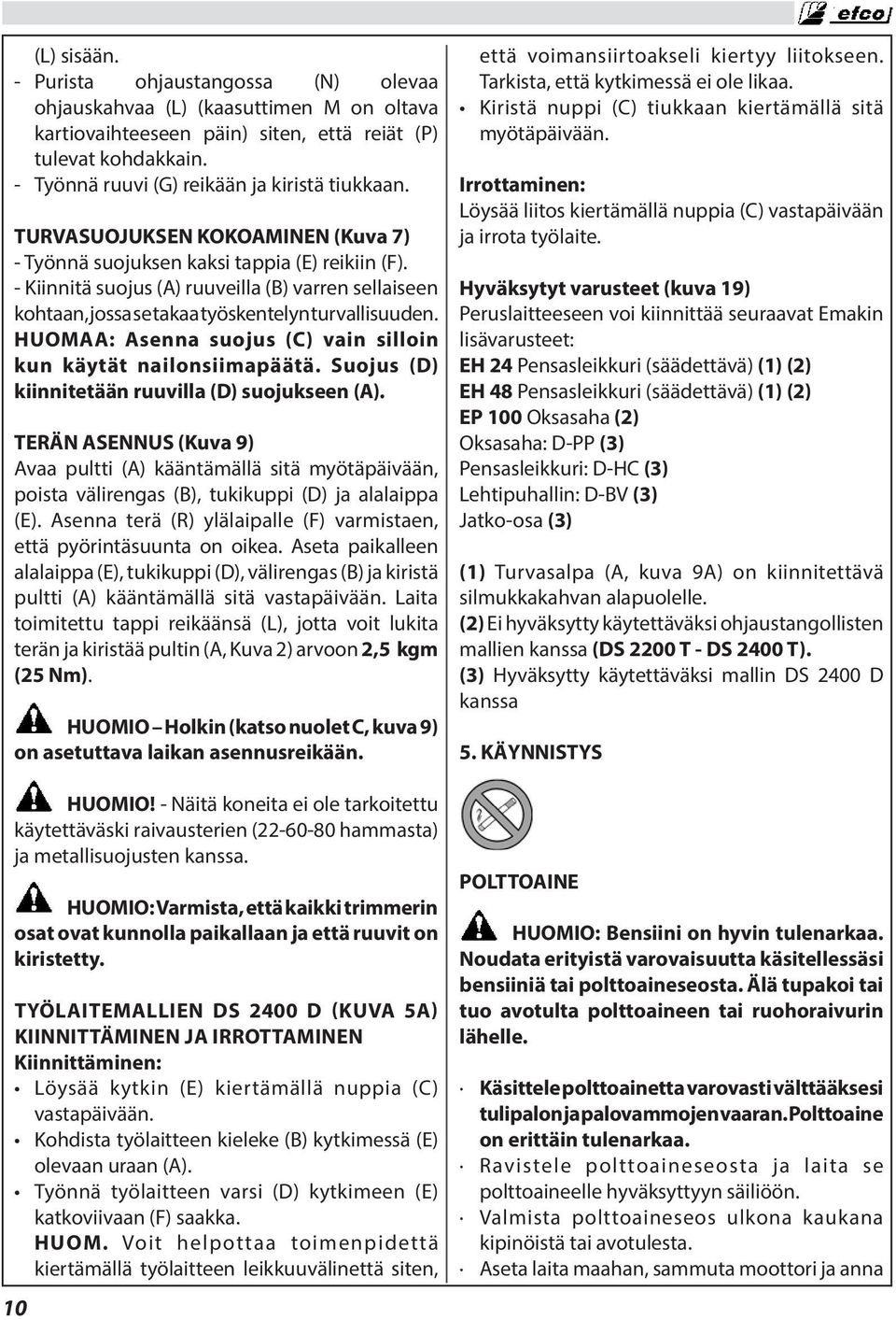 - Kiinnitä suojus (A) ruuveilla (B) varren sellaiseen kohtaan, jossa se takaa työskentelyn turvallisuuden. HUOMAA: Asenna suojus (C) vain silloin kun käytät nailonsiimapäätä.