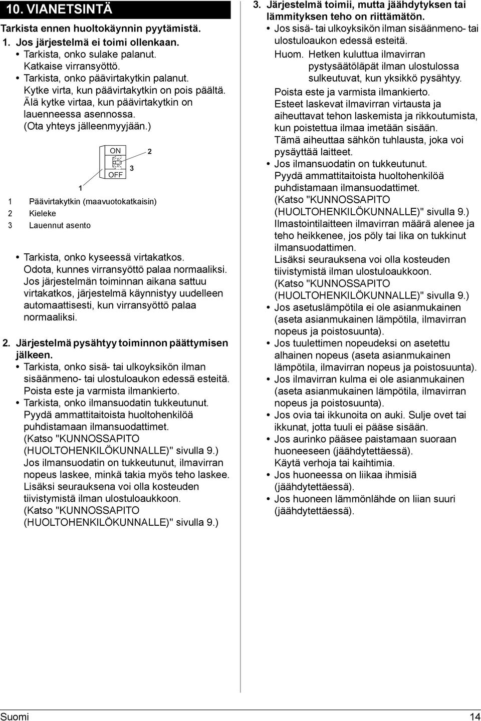 ) ON OFF 1 1 Päävirtakytkin (maavuotokatkaisin) 2 Kieleke 3 Lauennut asento Tarkista, onko kyseessä virtakatkos. Odota, kunnes virransyöttö palaa normaaliksi.