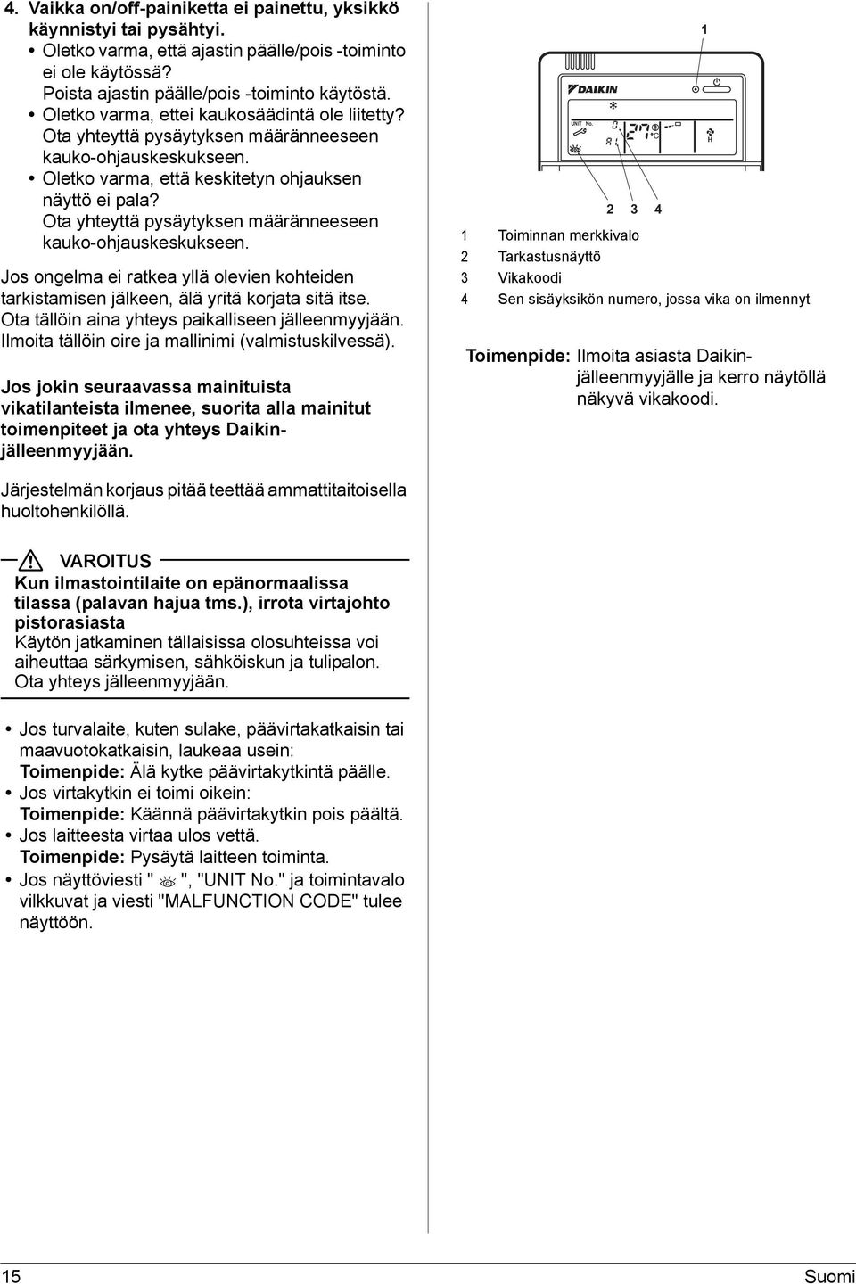 Ota yhteyttä pysäytyksen määränneeseen kauko-ohjauskeskukseen. Jos ongelma ei ratkea yllä olevien kohteiden tarkistamisen jälkeen, älä yritä korjata sitä itse.