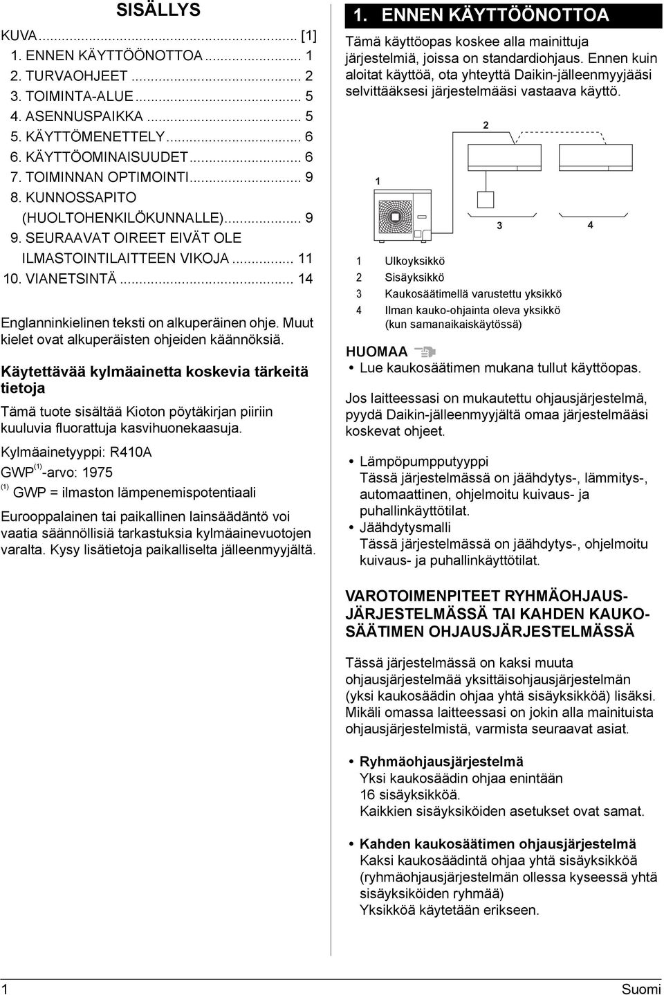 Muut kielet ovat alkuperäisten ohjeiden käännöksiä. Käytettävää kylmäainetta koskevia tärkeitä tietoja Tämä tuote sisältää Kioton pöytäkirjan piiriin kuuluvia fluorattuja kasvihuonekaasuja.