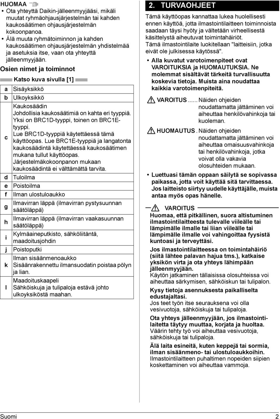 Osien nimet ja toiminnot a b c d e f g h i j k l Katso kuva sivulla [1] Sisäyksikkö Ulkoyksikkö Kaukosäädin Johdollisia kaukosäätimiä on kahta eri tyyppiä. Yksi on BRC1D-tyyppi, toinen on BRC1Etyyppi.