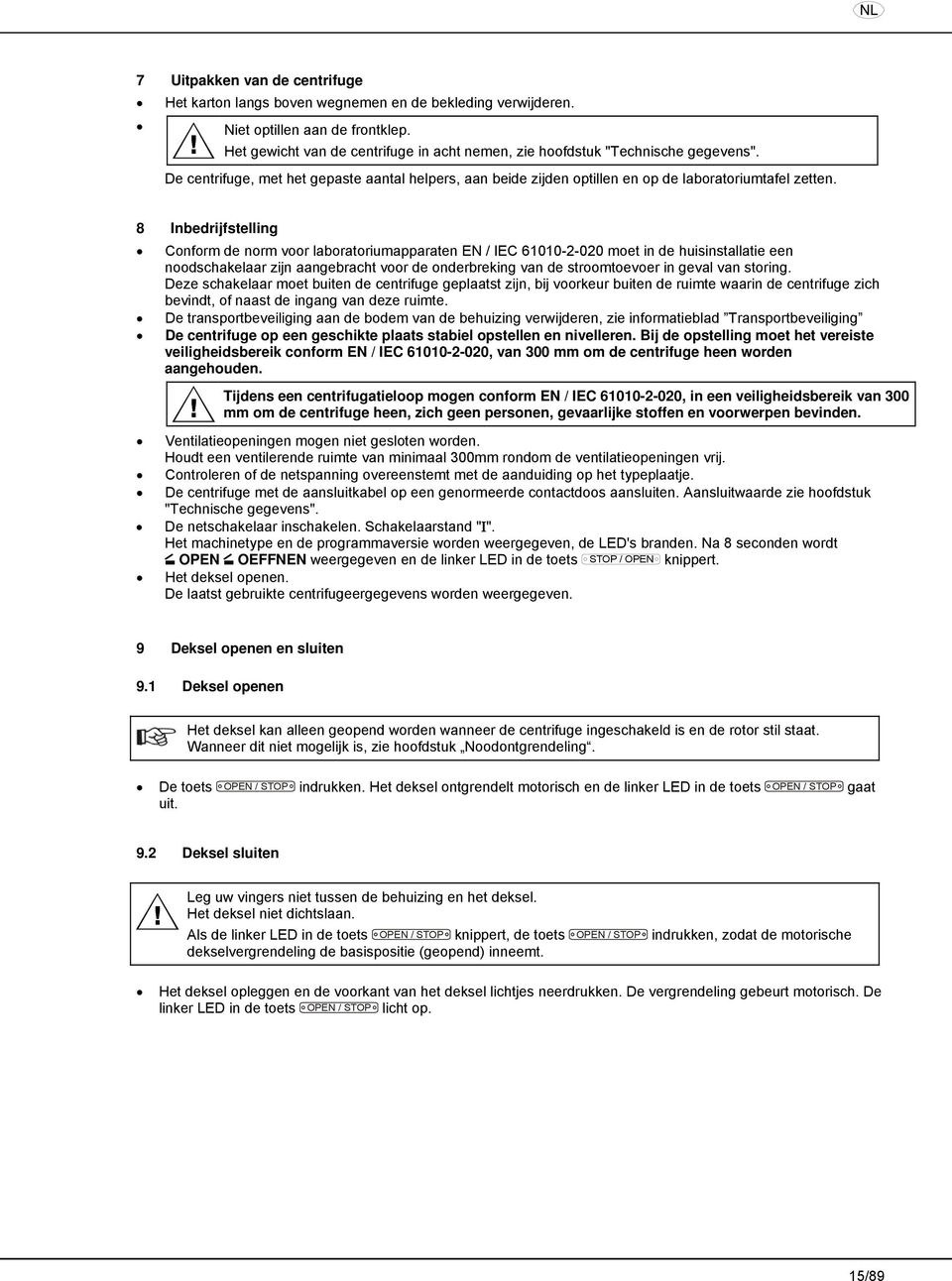 8 Inbedrijfstelling Conform de norm voor laboratoriumapparaten EN / IEC 61010-2-020 moet in de huisinstallatie een noodschakelaar zijn aangebracht voor de onderbreking van de stroomtoevoer in geval