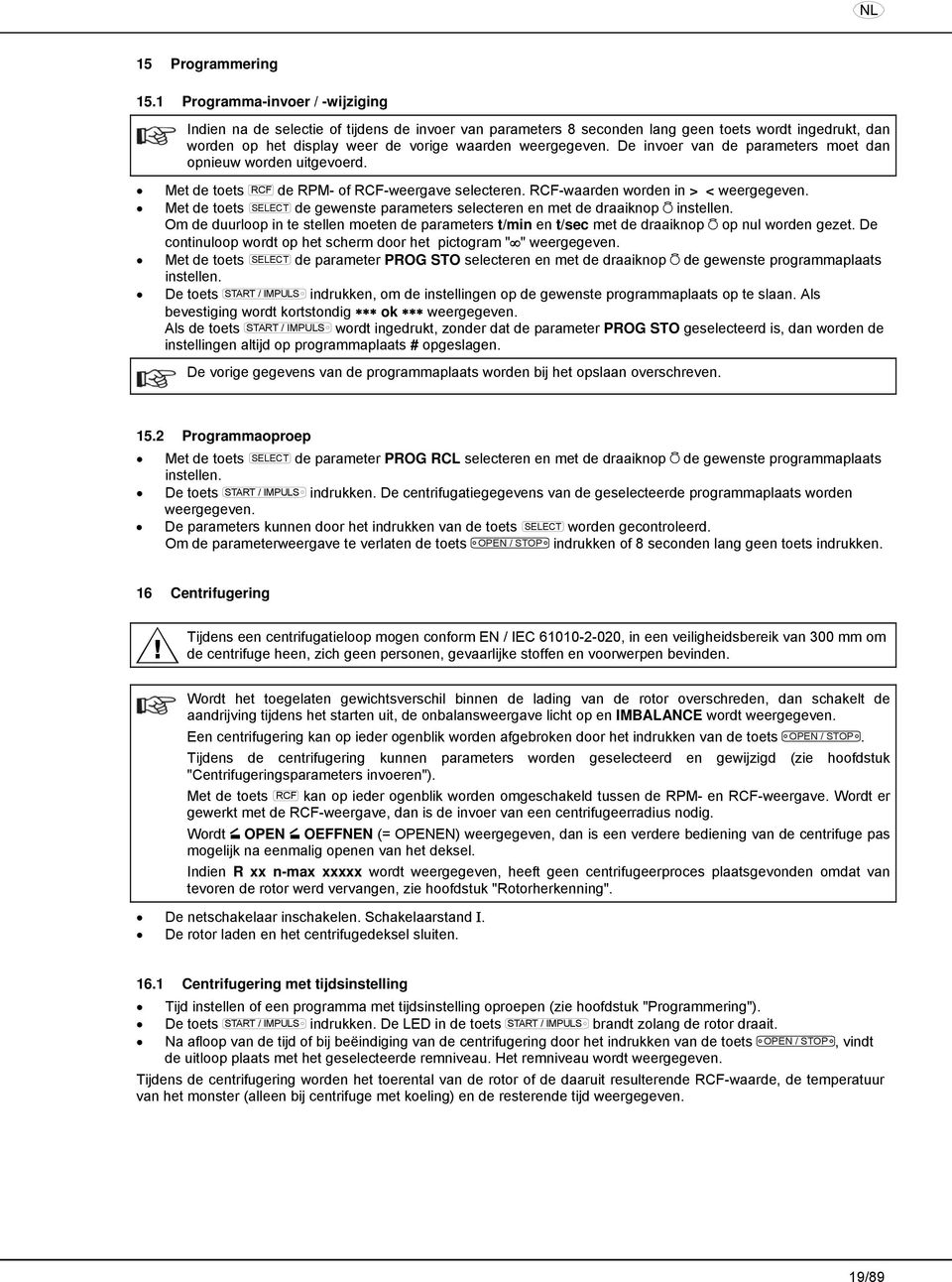 De invoer van de parameters moet dan opnieuw worden uitgevoerd. Met de toets RCF de RPM- of RCF-weergave selecteren. RCF-waarden worden in > < weergegeven.