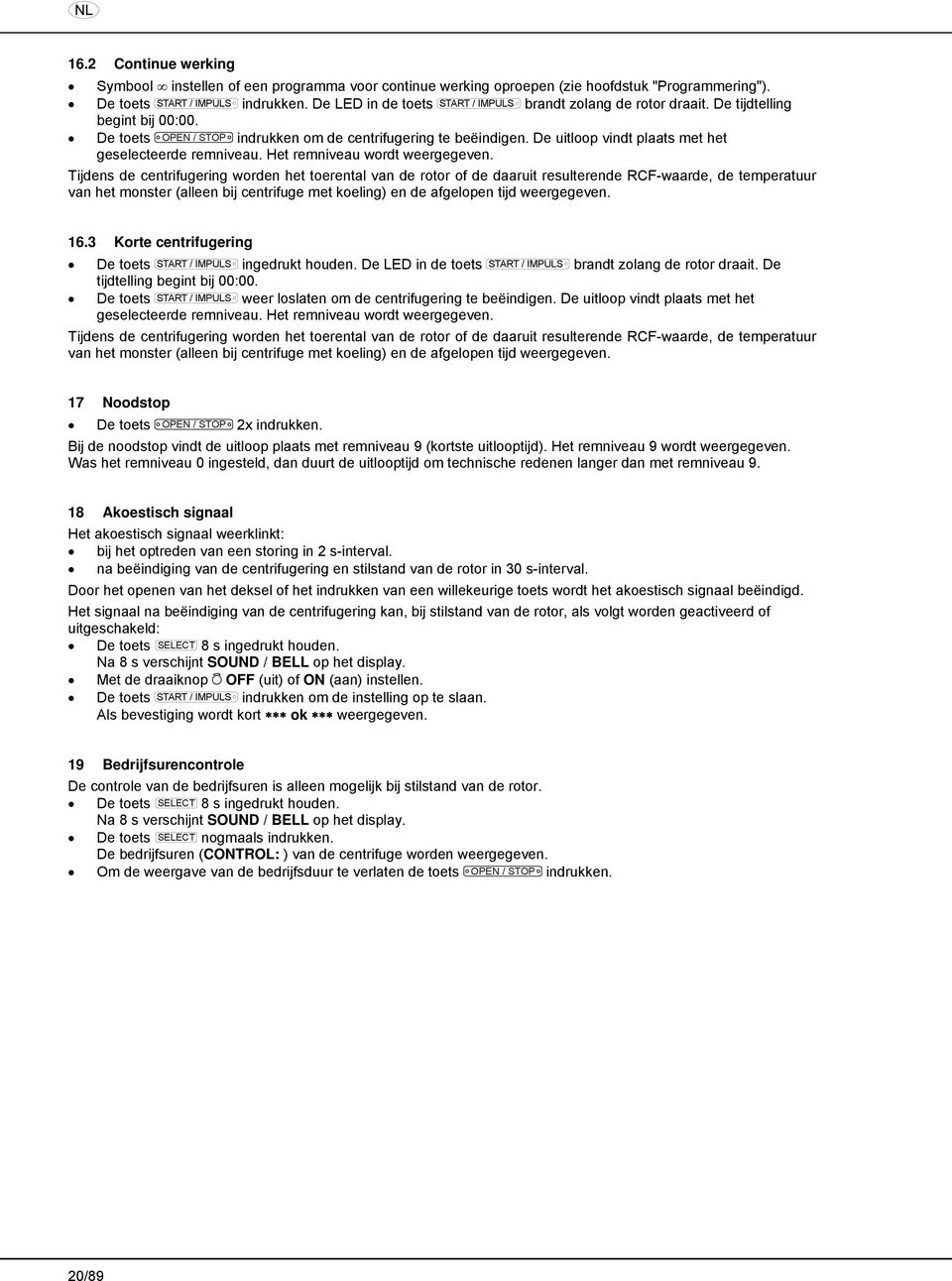 De uitloop vindt plaats met het geselecteerde remniveau. Het remniveau wordt weergegeven.