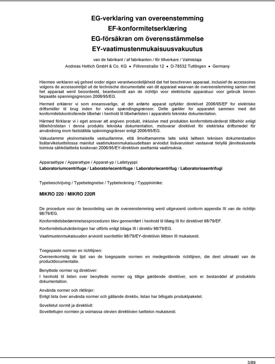 KG Föhrenstraße 12 D-78532 Tuttlingen Germany Hiermee verklaren wij geheel onder eigen verantwoordelijkheid dat het beschreven apparaat, inclusief de accessoires volgens de accessoirelijst uit de