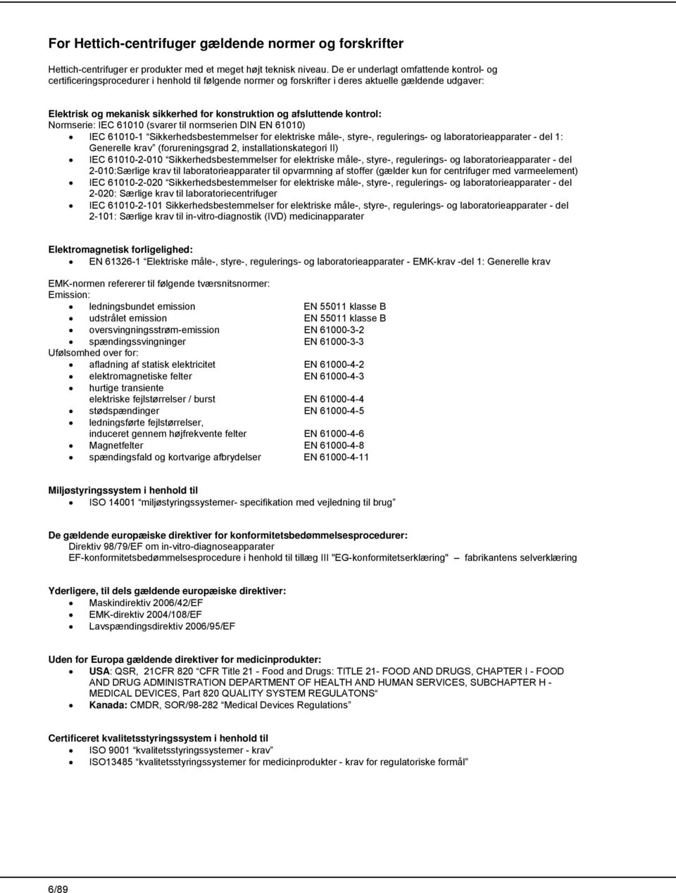 afsluttende kontrol: Normserie: IEC 61010 (svarer til normserien DIN EN 61010) IEC 61010-1 Sikkerhedsbestemmelser for elektriske måle-, styre-, regulerings- og laboratorieapparater - del 1: Generelle