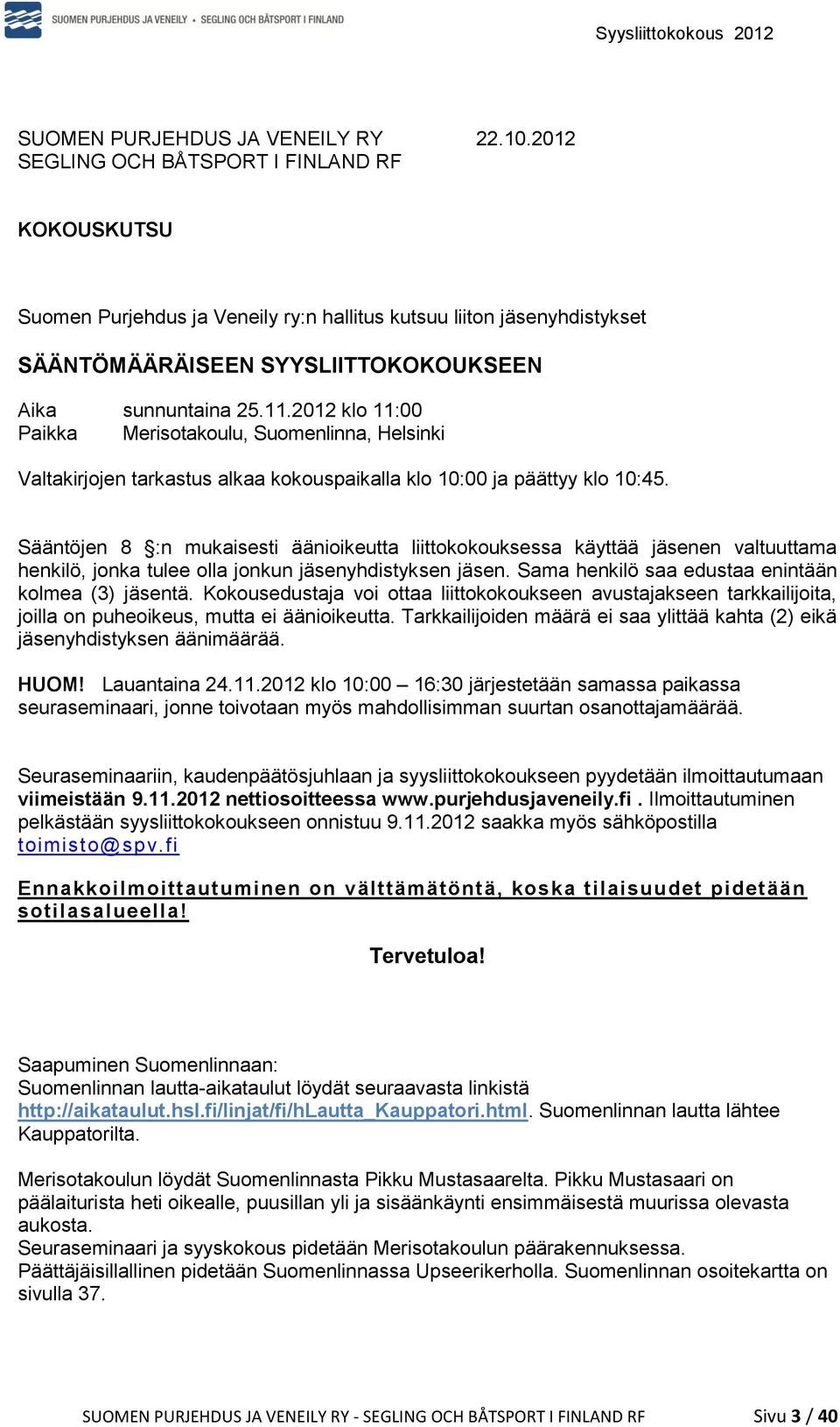 2012 klo 11:00 Paikka Merisotakoulu, Suomenlinna, Helsinki Valtakirjojen tarkastus alkaa kokouspaikalla klo 10:00 ja päättyy klo 10:45.