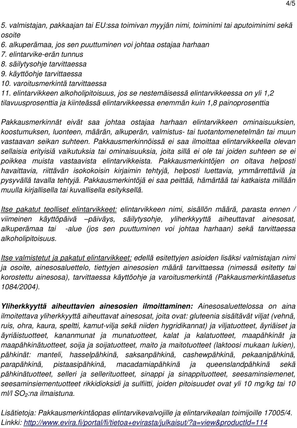 elintarvikkeen alkoholipitoisuus, jos se nestemäisessä elintarvikkeessa on yli 1,2 tilavuusprosenttia ja kiinteässä elintarvikkeessa enemmän kuin 1,8 painoprosenttia Pakkausmerkinnät eivät saa johtaa