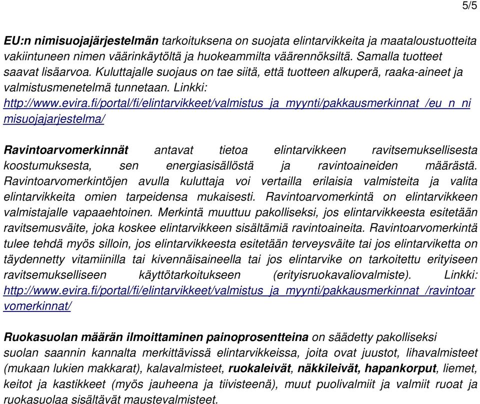 fi/portal/fi/elintarvikkeet/valmistus_ja_myynti/pakkausmerkinnat_/eu_n_ni misuojajarjestelma/ Ravintoarvomerkinnät antavat tietoa elintarvikkeen ravitsemuksellisesta koostumuksesta, sen