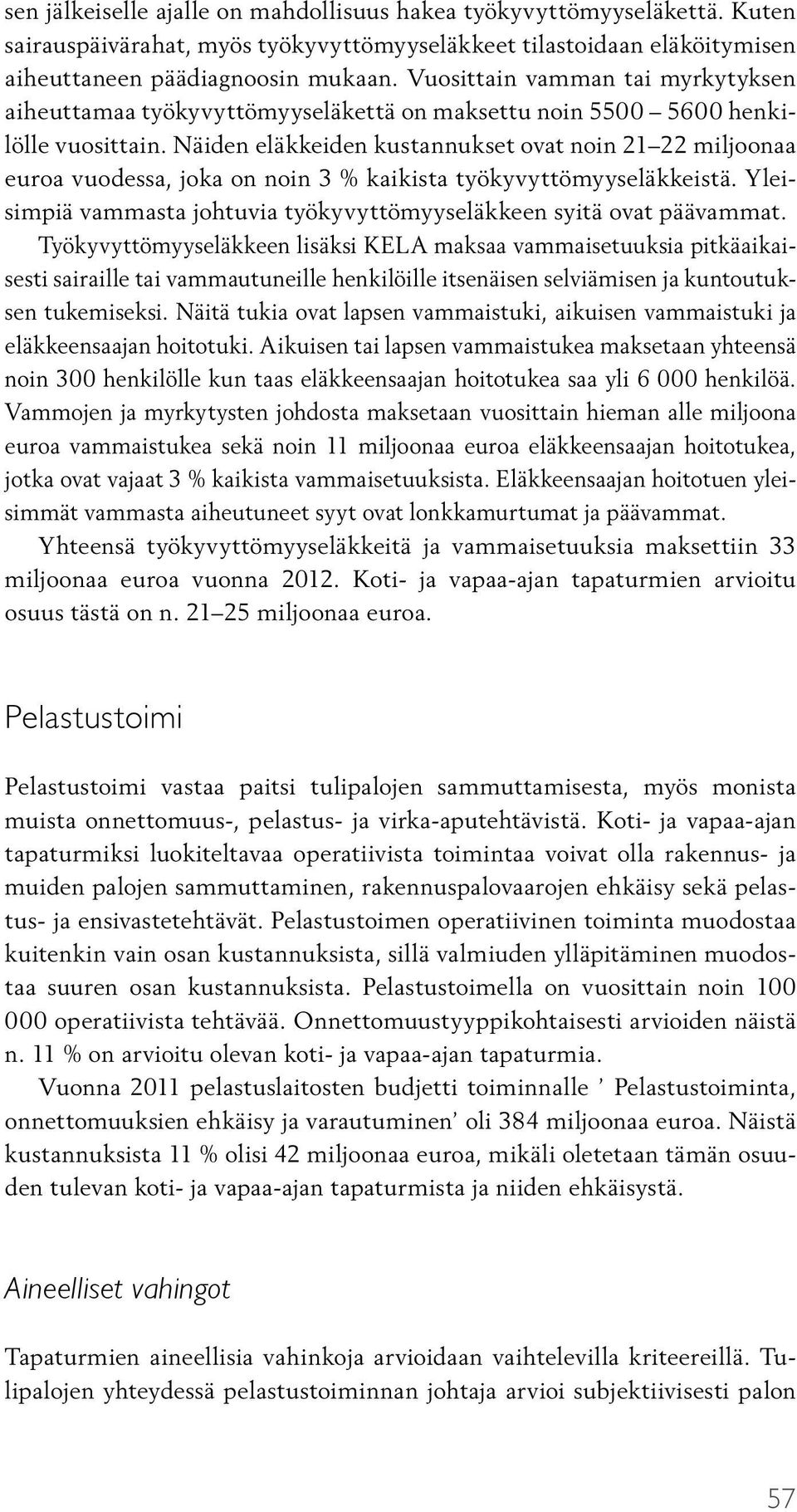 Näiden eläkkeiden kustannukset ovat noin 21 22 miljoonaa euroa vuodessa, joka on noin 3 % kaikista työkyvyttömyyseläkkeistä. Yleisimpiä vammasta johtuvia työkyvyttömyyseläkkeen syitä ovat päävammat.