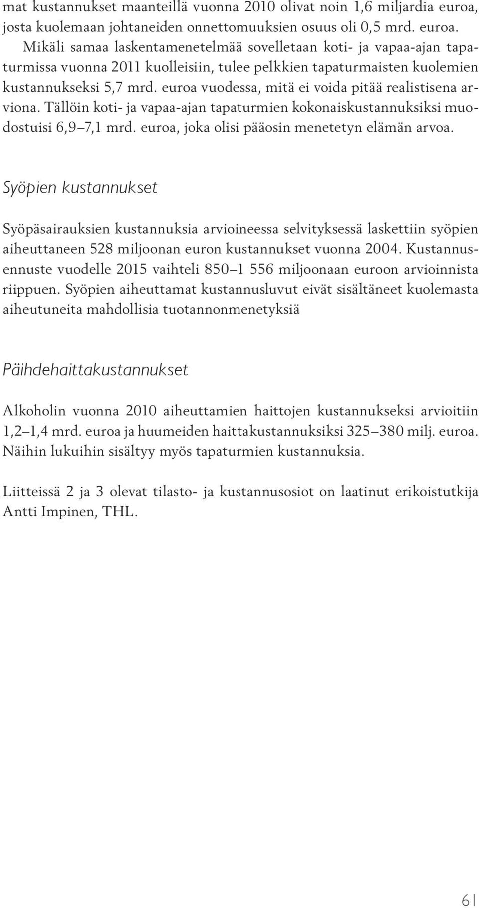 Mikäli samaa laskentamenetelmää sovelletaan koti- ja vapaa-ajan tapaturmissa vuonna 2011 kuolleisiin, tulee pelkkien tapaturmaisten kuolemien kustannukseksi 5,7 mrd.