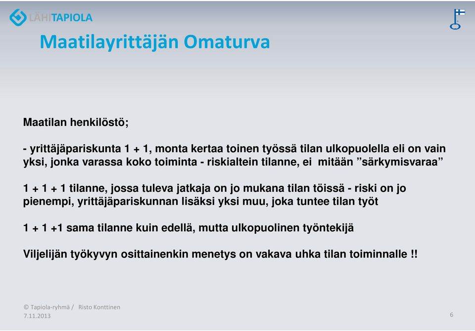 jatkaja on jo mukana tilan töissä - riski on jo pienempi, yrittäjäpariskunnan lisäksi yksi muu, joka tuntee tilan työt 1 + 1