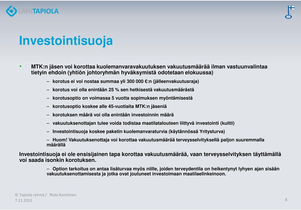 45-vuotiaita MTK:n jäseniä korotuksen määrä voi olla enintään investoinnin määrä vakuutuksenottajan tulee voida todistaa maatilatalouteen liittyvä investointi (kuitti) Investointisuoja koskee paketin