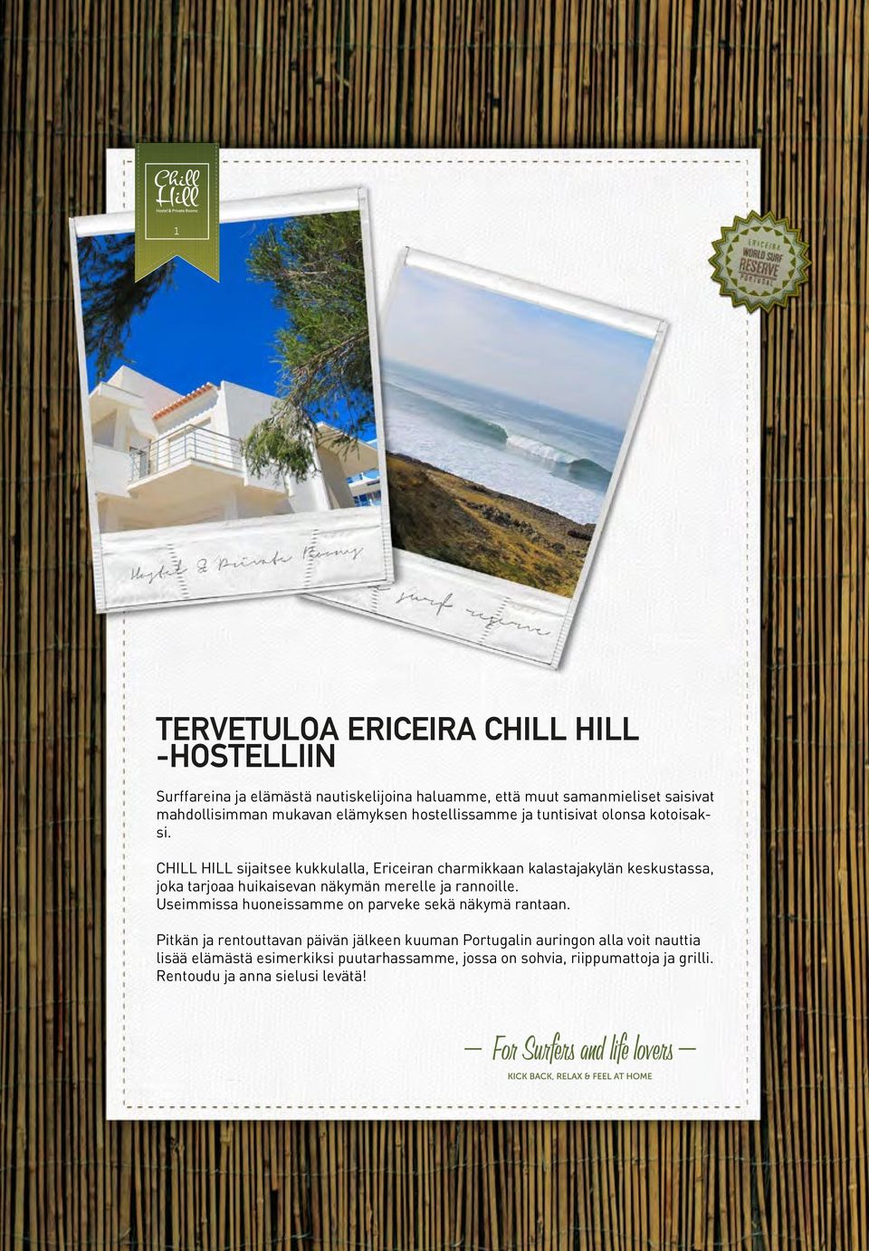 CHILL HILL sijaitsee kukkulalla, Ericeiran charmikkaan kalastajakylän keskustassa, joka tarjoaa huikaisevan näkymän merelle ja rannoille.