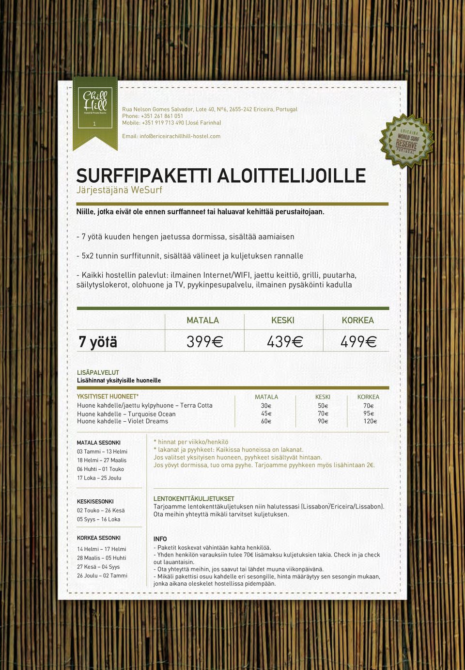 - 7 yötä kuuden hengen jaetussa dormissa, sisältää aamiaisen - 5x2 tunnin surffitunnit, sisältää välineet ja kuljetuksen rannalle - Kaikki hostellin palevlut: ilmainen Internet/WIFI, jaettu keittiö,