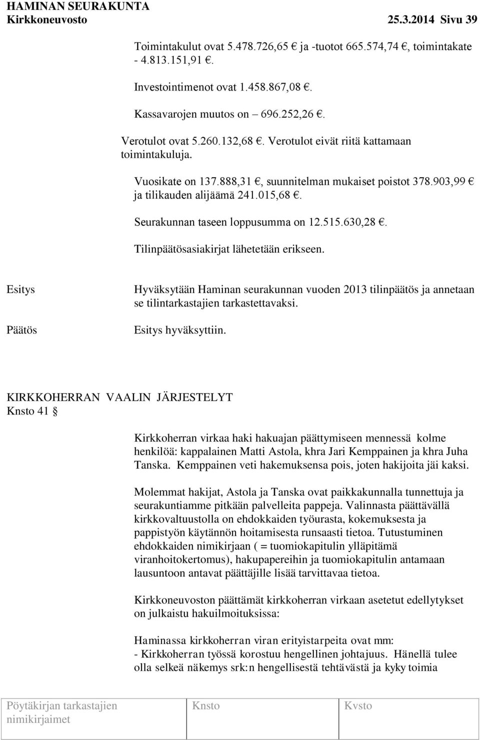 Seurakunnan taseen loppusumma on 12.515.630,28. Tilinpäätösasiakirjat lähetetään erikseen. Hyväksytään Haminan seurakunnan vuoden 2013 tilinpäätös ja annetaan se tilintarkastajien tarkastettavaksi.