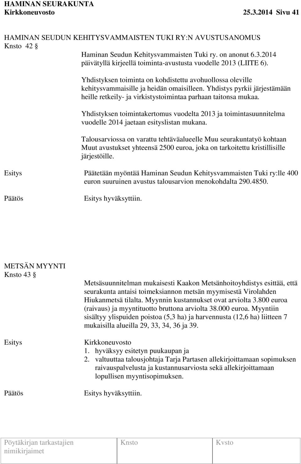 Yhdistyksen toimintakertomus vuodelta 2013 ja toimintasuunnitelma vuodelle 2014 jaetaan esityslistan mukana.
