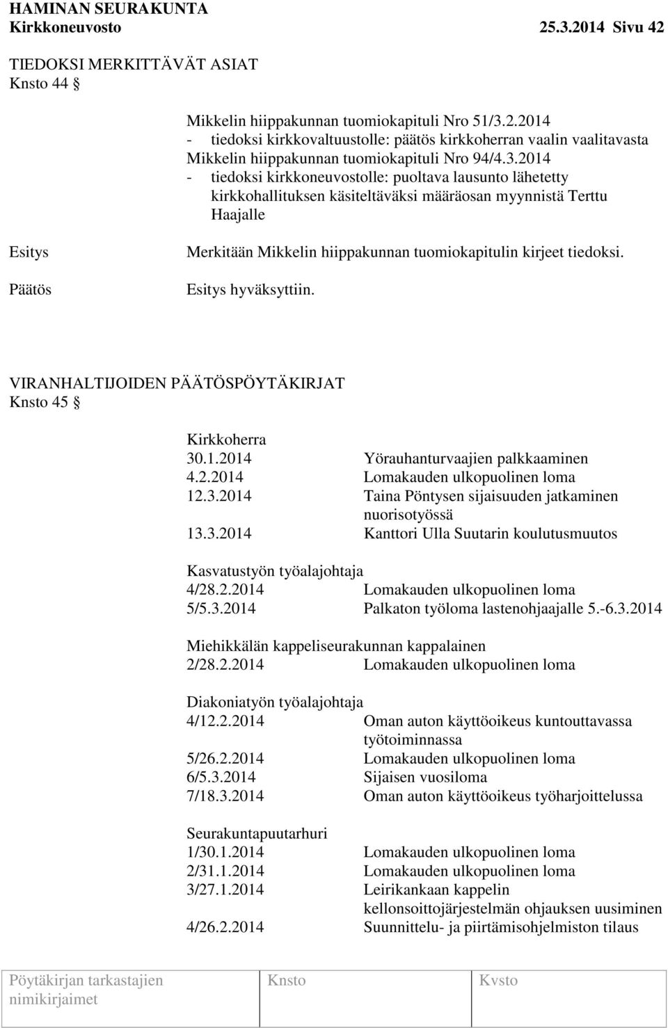 hyväksyttiin. VIRANHALTIJOIDEN PÄÄTÖSPÖYTÄKIRJAT 45 Kirkkoherra 30.1.2014 Yörauhanturvaajien palkkaaminen 4.2.2014 Lomakauden ulkopuolinen loma 12.3.2014 Taina Pöntysen sijaisuuden jatkaminen nuorisotyössä 13.