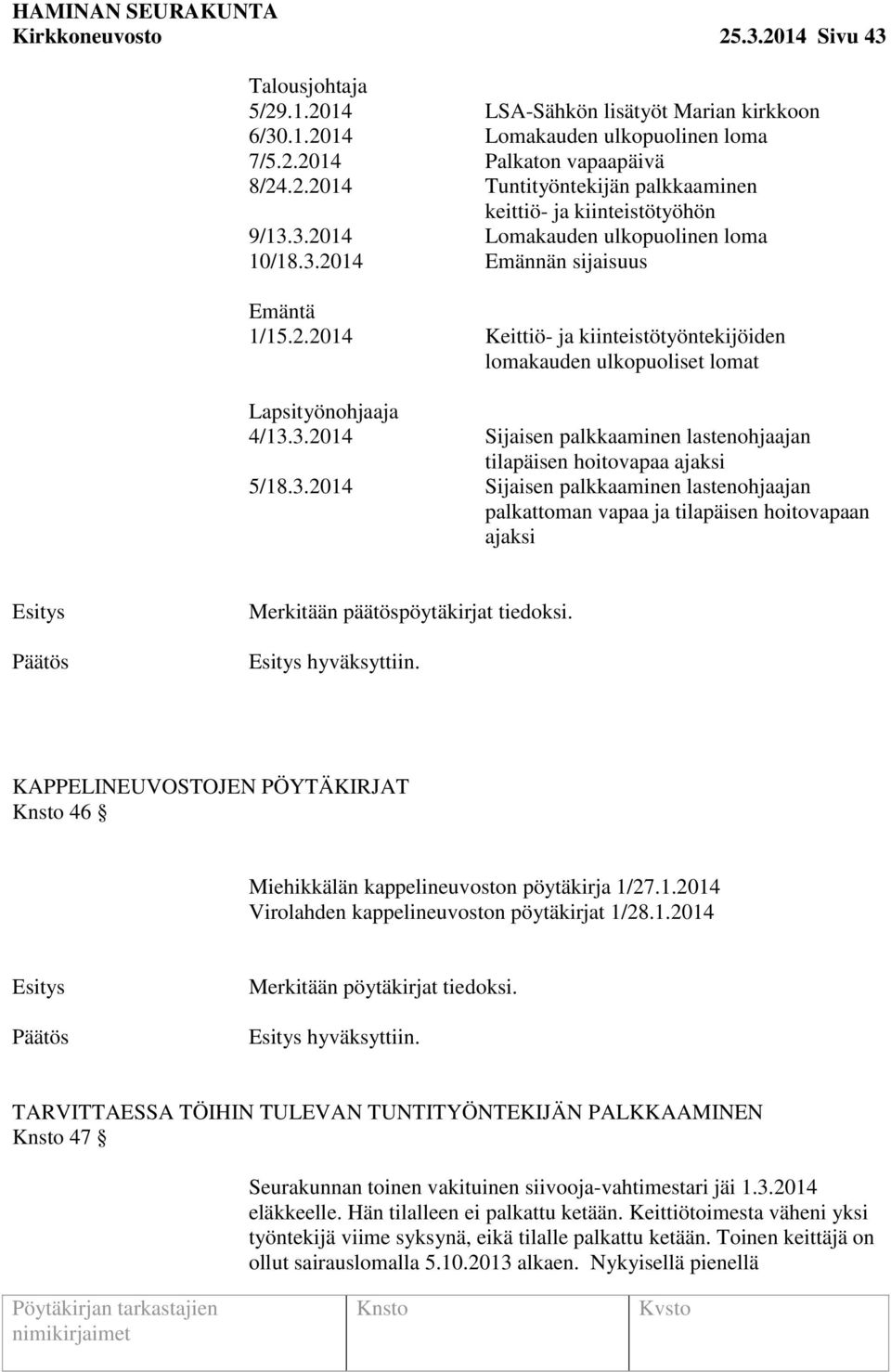 3.2014 Sijaisen palkkaaminen lastenohjaajan palkattoman vapaa ja tilapäisen hoitovapaan ajaksi Merkitään päätöspöytäkirjat tiedoksi. hyväksyttiin.