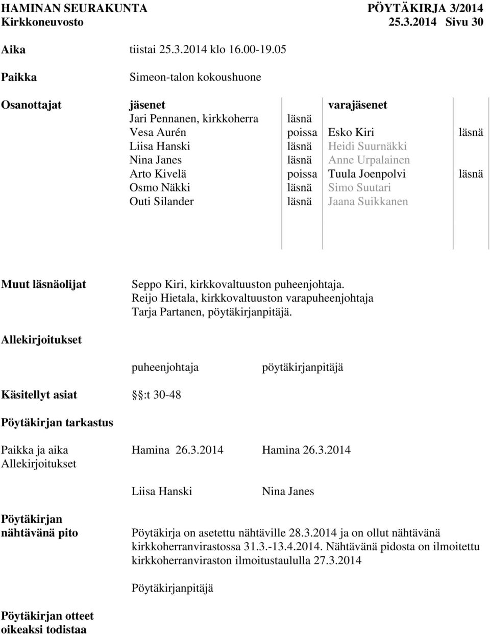 Urpalainen Arto Kivelä poissa Tuula Joenpolvi läsnä Osmo Näkki läsnä Simo Suutari Outi Silander läsnä Jaana Suikkanen Muut läsnäolijat Seppo Kiri, kirkkovaltuuston puheenjohtaja.