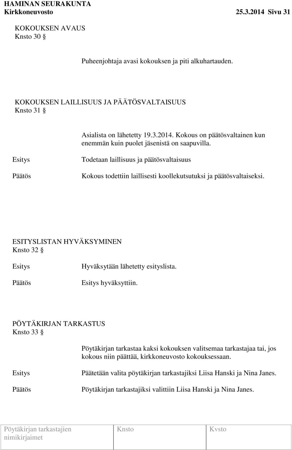 hyväksyttiin. PÖYTÄKIRJAN TARKASTUS 33 Pöytäkirjan tarkastaa kaksi kokouksen valitsemaa tarkastajaa tai, jos kokous niin päättää, kirkkoneuvosto kokouksessaan.