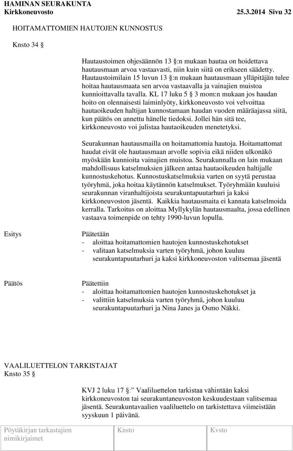 KL 17 luku 5 3 mom:n mukaan jos haudan hoito on olennaisesti laiminlyöty, kirkkoneuvosto voi velvoittaa hautaoikeuden haltijan kunnostamaan haudan vuoden määräajassa siitä, kun päätös on annettu
