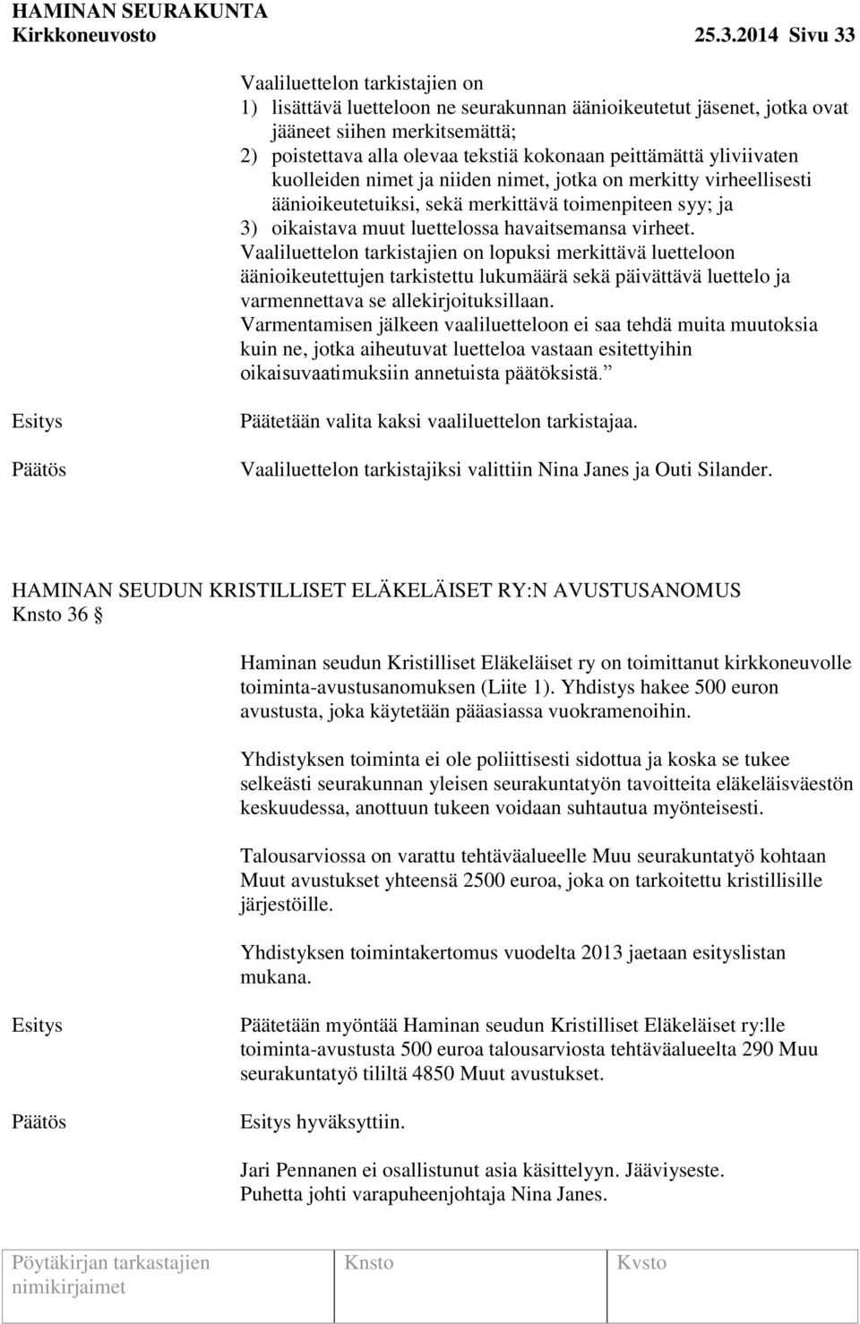 peittämättä yliviivaten kuolleiden nimet ja niiden nimet, jotka on merkitty virheellisesti äänioikeutetuiksi, sekä merkittävä toimenpiteen syy; ja 3) oikaistava muut luettelossa havaitsemansa virheet.