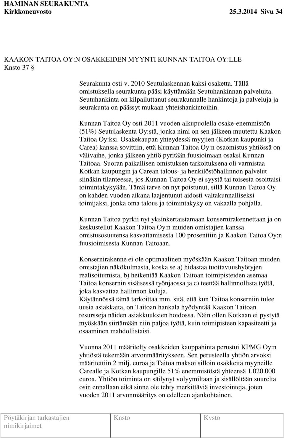 Kunnan Taitoa Oy osti 2011 vuoden alkupuolella osake-enemmistön (51%) Seutulaskenta Oy:stä, jonka nimi on sen jälkeen muutettu Kaakon Taitoa Oy:ksi.