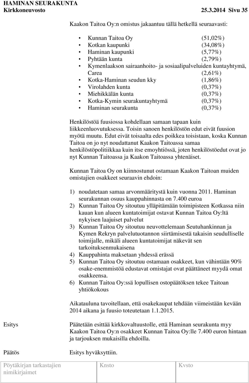 sairaanhoito- ja sosiaalipalveluiden kuntayhtymä, Carea (2,61%) Kotka-Haminan seudun kky (1,86%) Virolahden kunta (0,37%) Miehikkälän kunta (0,37%) Kotka-Kymin seurakuntayhtymä (0,37%) Haminan
