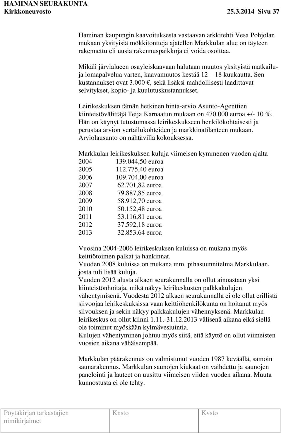 osoittaa. Mikäli järvialueen osayleiskaavaan halutaan muutos yksityistä matkailuja lomapalvelua varten, kaavamuutos kestää 12 18 kuukautta. Sen kustannukset ovat 3.