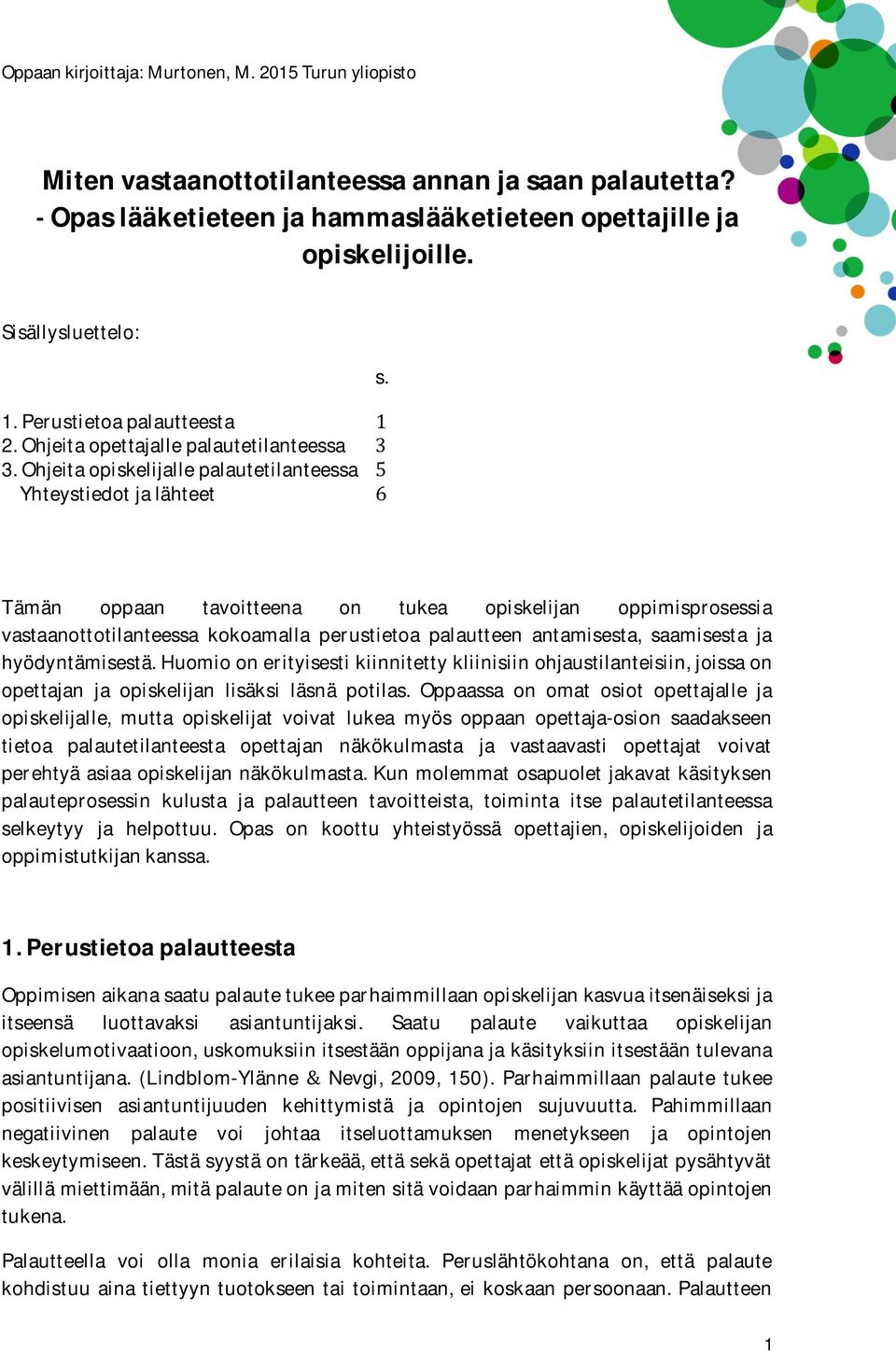 Tämän oppaan tavoitteena on tukea opiskelijan oppimisprosessia vastaanottotilanteessa kokoamalla perustietoa palautteen antamisesta, saamisesta ja hyödyntämisestä.