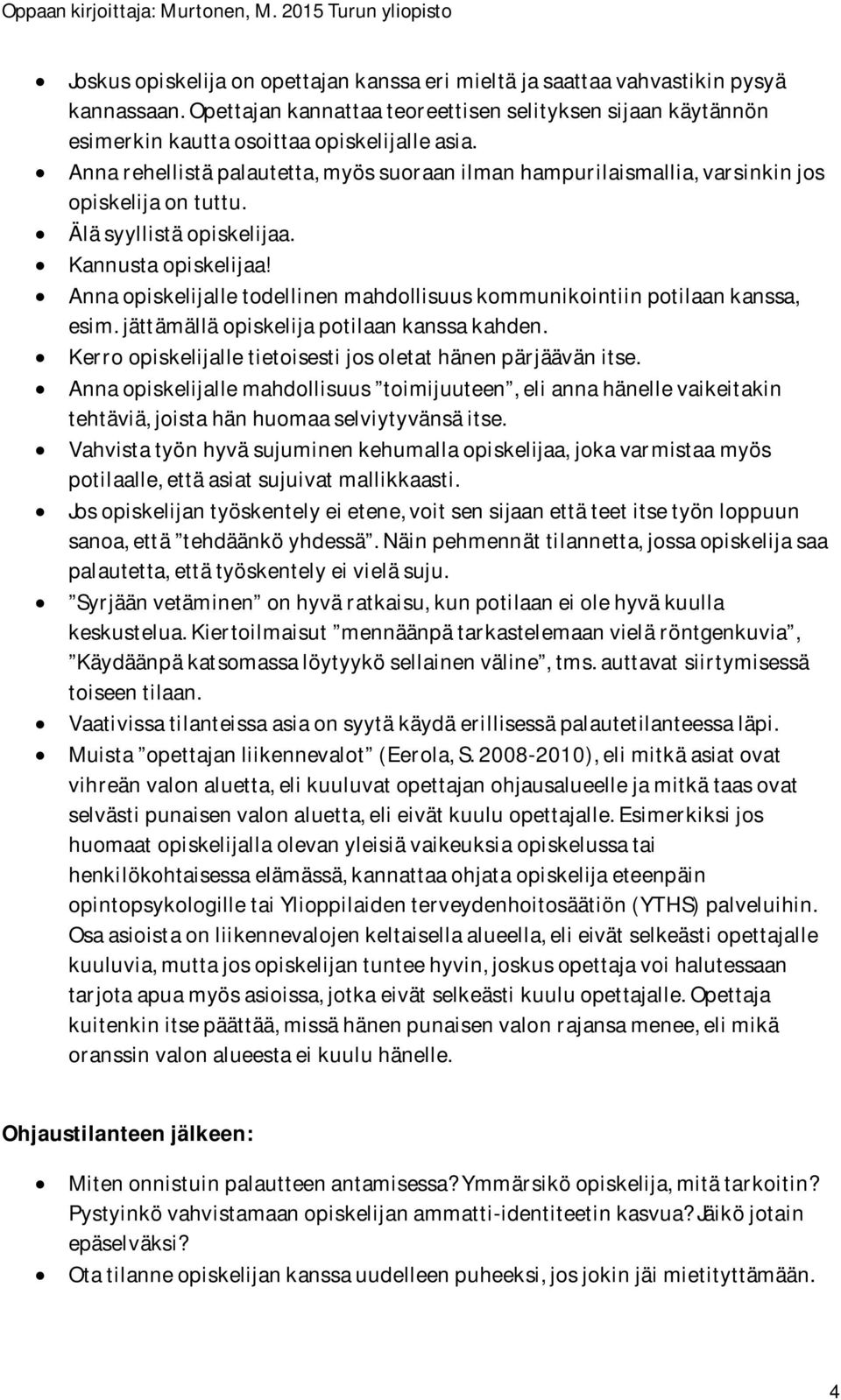 Anna opiskelijalle todellinen mahdollisuus kommunikointiin potilaan kanssa, esim. jättämällä opiskelija potilaan kanssa kahden. Kerro opiskelijalle tietoisesti jos oletat hänen pärjäävän itse.