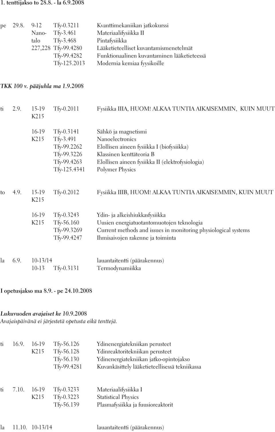 2011 Fysiikka IIIA, HUOM! ALKAA TUNTIA AIKAISEMMIN, KUIN MUUT 16-19 Tfy-0.3141 Sähkö ja magnetismi Tfy-3.491 Nanoelectronics Tfy-99.2262 Elollisen aineen fysiikka I (biofysiikka) Tfy-99.