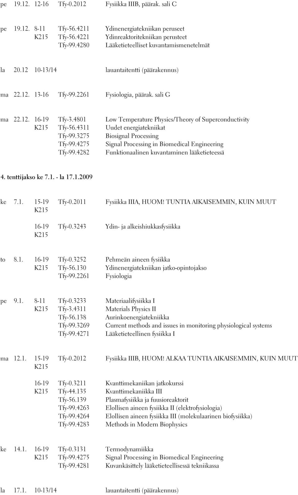 4801 Low Temperature Physics/Theory of Superconductivity Tfy-56.4311 Uudet energiatekniikat Tfy-99.3275 Biosignal Processing Tfy-99.4275 Signal Processing in Biomedical Engineering Tfy-99.