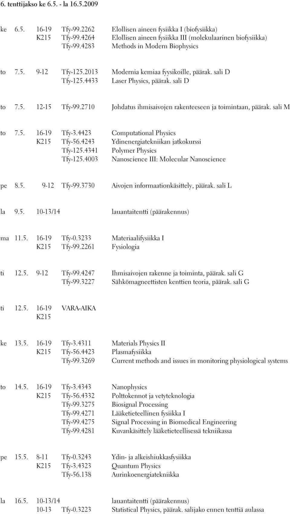 2710 Johdatus ihmisaivojen rakenteeseen ja toimintaan, päärak. sali M to 7.5. 16-19 Tfy-3.4423 Computational Physics Tfy-56.4243 Ydinenergiatekniikan jatkokurssi Tfy-125.4341 Polymer Physics Tfy-125.