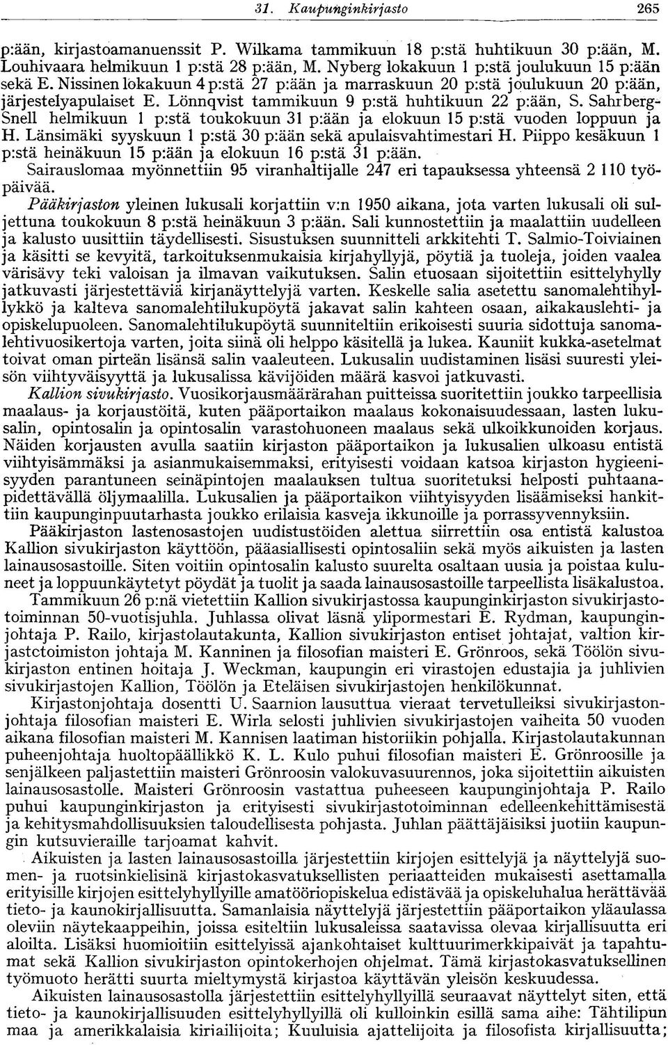 Sahrberg- Snell helmikuun 1 pistä toukokuun 31 piään ja elokuun 15 pistä vuoden loppuun ja H. Länsimäki syyskuun 1 pistä 30 piään sekä apulaisvahtimestari H.