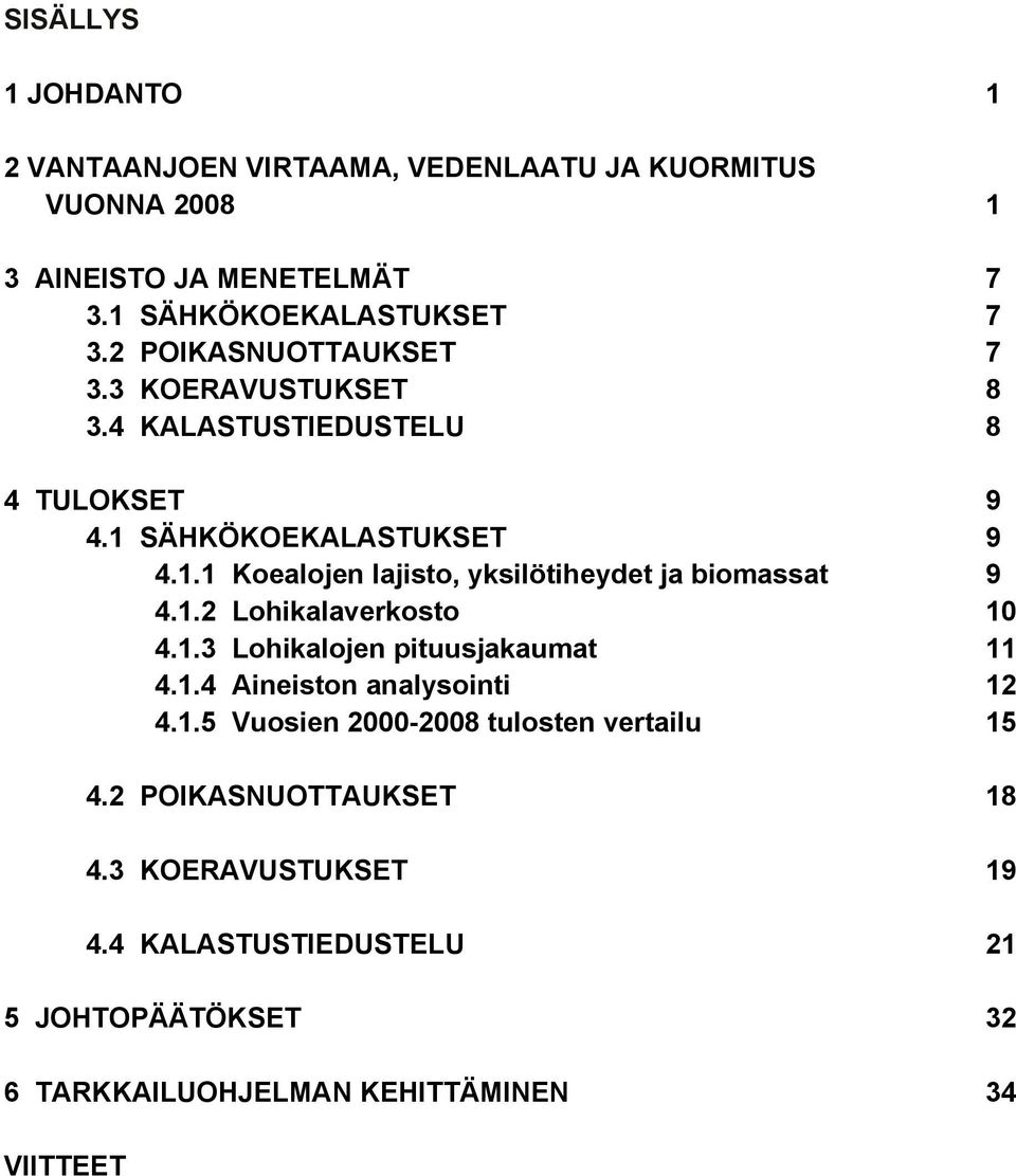 1.2 Lohikalaverkosto 10 4.1.3 Lohikalojen pituusjakaumat 11 4.1.4 Aineiston analysointi 12 4.1.5 Vuosien 2000-2008 tulosten vertailu 15 4.