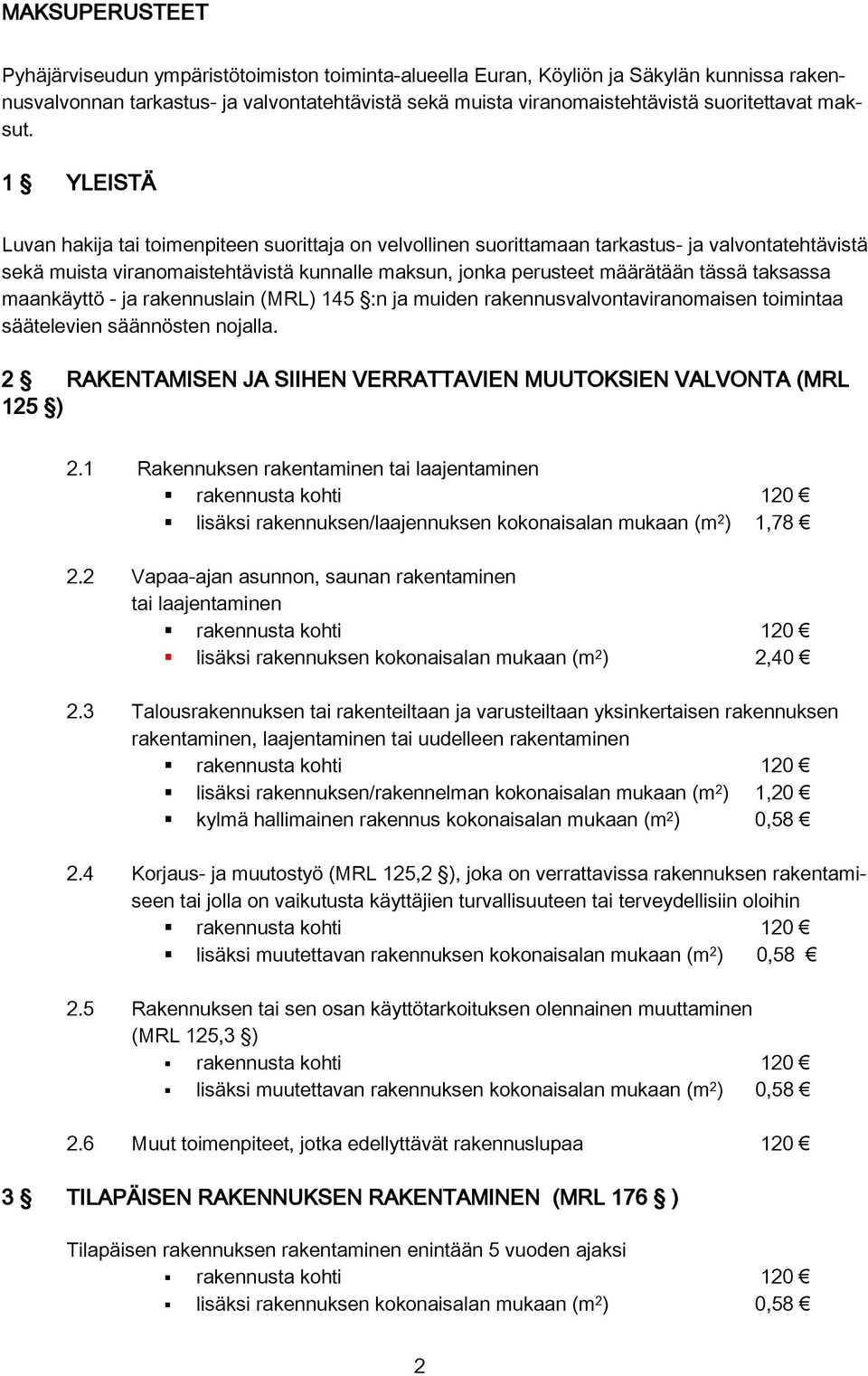 1 YLEISTÄ Luvan hakija tai toimenpiteen suorittaja on velvollinen suorittamaan tarkastus- ja valvontatehtävistä sekä muista viranomaistehtävistä kunnalle maksun, jonka perusteet määrätään tässä