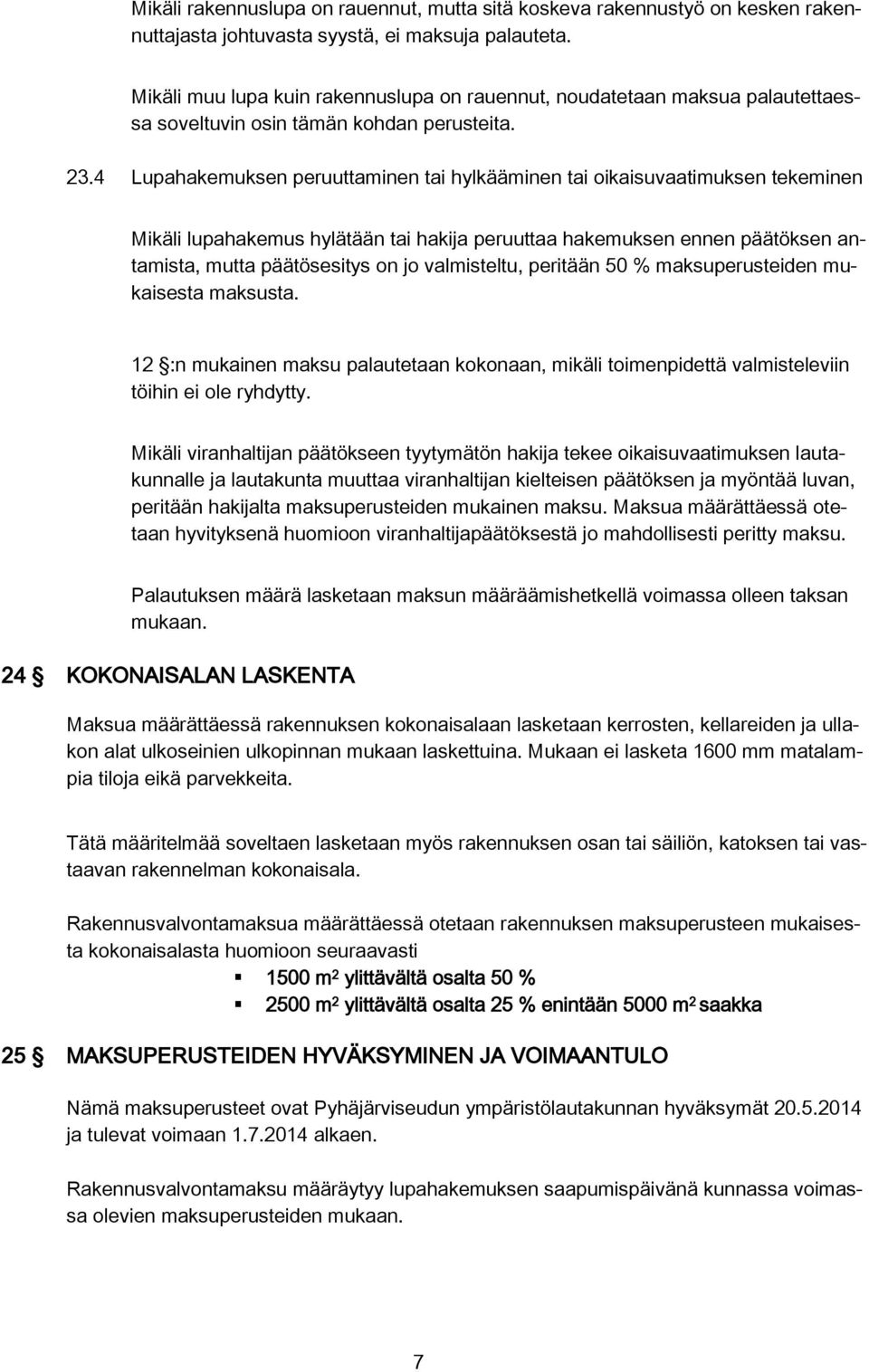 4 Lupahakemuksen peruuttaminen tai hylkääminen tai oikaisuvaatimuksen tekeminen Mikäli lupahakemus hylätään tai hakija peruuttaa hakemuksen ennen päätöksen antamista, mutta päätösesitys on jo