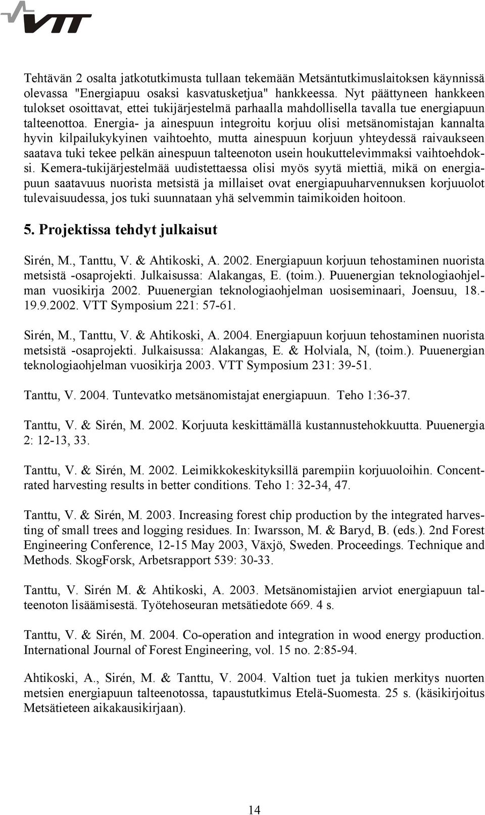 Energia- ja ainespuun integroitu korjuu olisi metsänomistajan kannalta hyvin kilpailukykyinen vaihtoehto, mutta ainespuun korjuun yhteydessä raivaukseen saatava tuki tekee pelkän ainespuun