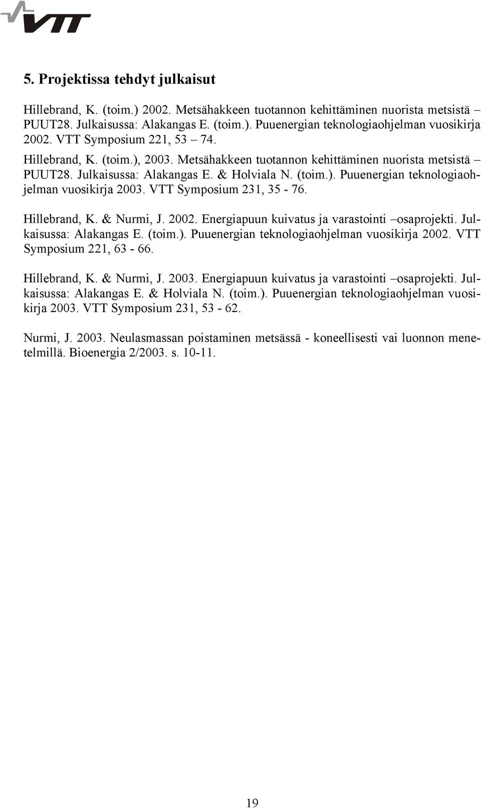 VTT Symposium 231, 35-76. Hillebrand, K. & Nurmi, J. 2002. Energiapuun kuivatus ja varastointi osaprojekti. Julkaisussa: Alakangas E. (toim.). Puuenergian teknologiaohjelman vuosikirja 2002.