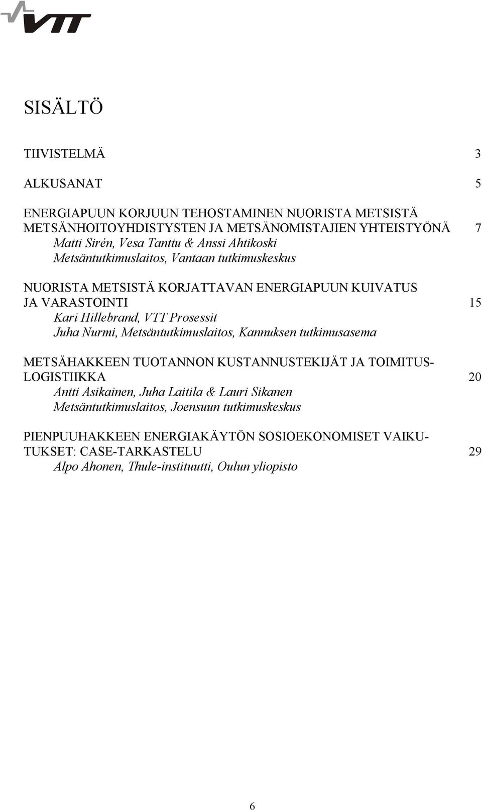 Nurmi, Metsäntutkimuslaitos, Kannuksen tutkimusasema METSÄHAKKEEN TUOTANNON KUSTANNUSTEKIJÄT JA TOIMITUS- LOGISTIIKKA 20 Antti Asikainen, Juha Laitila & Lauri Sikanen