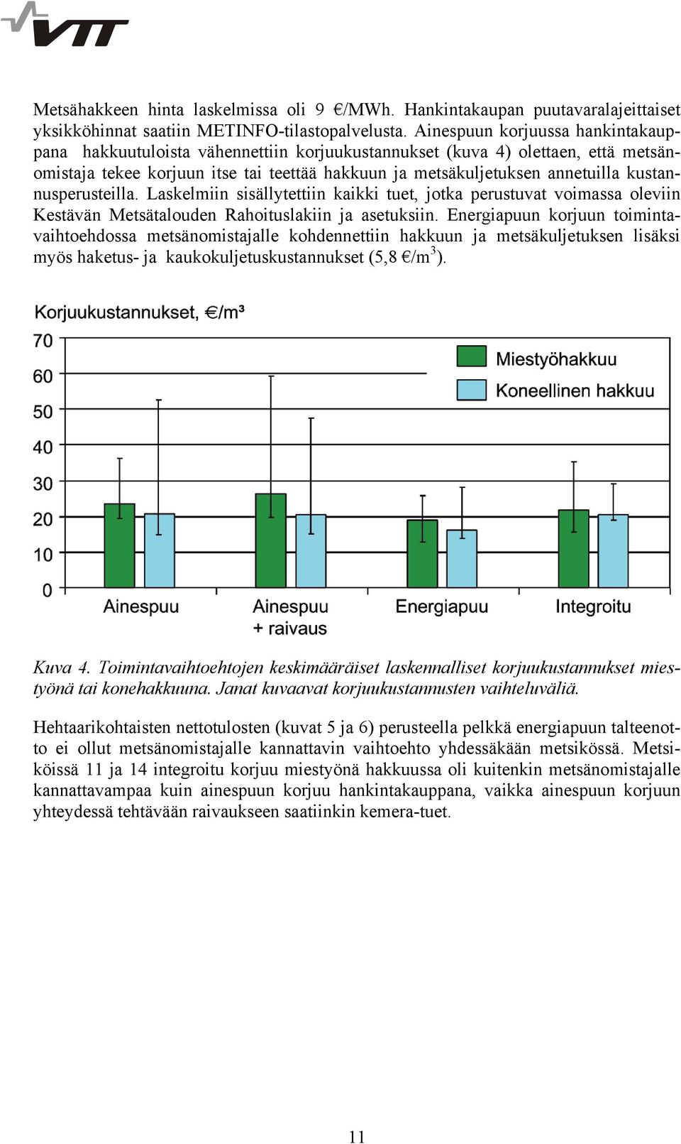 kustannusperusteilla. Laskelmiin sisällytettiin kaikki tuet, jotka perustuvat voimassa oleviin Kestävän Metsätalouden Rahoituslakiin ja asetuksiin.