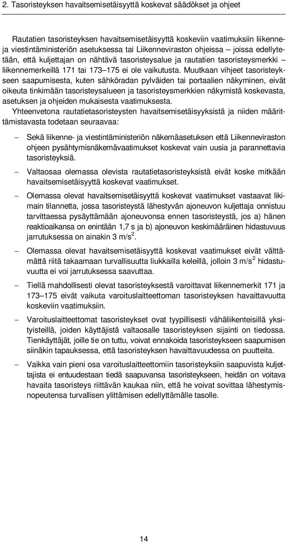 Muutkaan vihjeet tasoristeykseen saapumisesta, kuten sähköradan pylväiden tai portaalien näkyminen, eivät oikeuta tinkimään tasoristeysalueen ja tasoristeysmerkkien näkymistä koskevasta, asetuksen ja