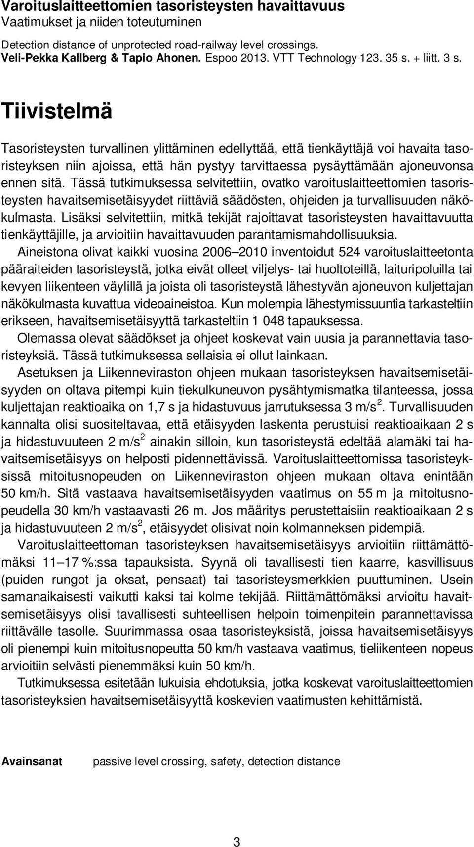 Tiivistelmä Tasoristeysten turvallinen ylittäminen edellyttää, että tienkäyttäjä voi havaita tasoristeyksen niin ajoissa, että hän pystyy tarvittaessa pysäyttämään ajoneuvonsa ennen sitä.