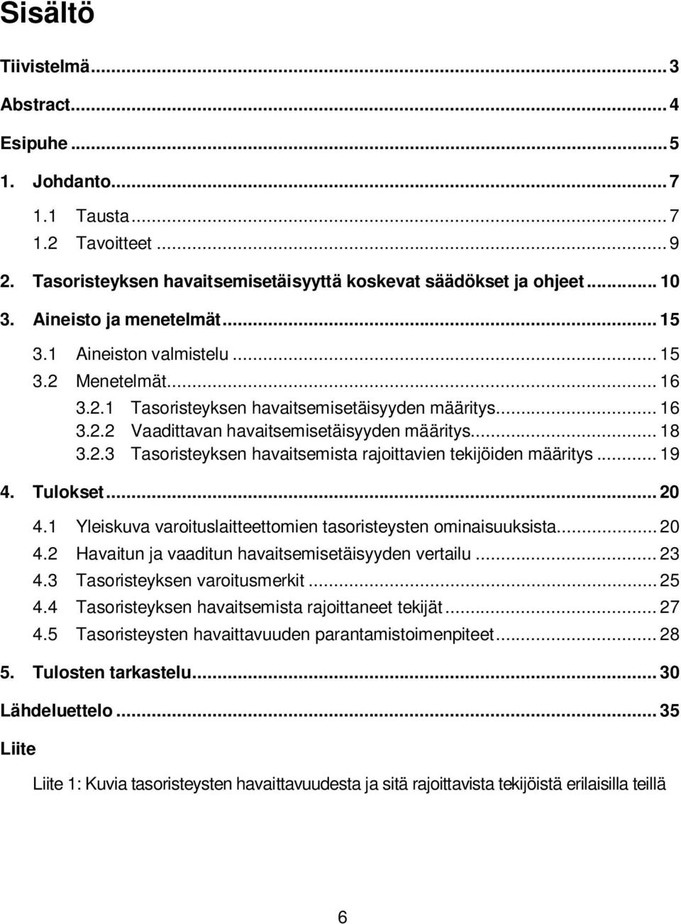 .. 19 4. Tulokset... 20 4.1 Yleiskuva varoituslaitteettomien tasoristeysten ominaisuuksista... 20 4.2 Havaitun ja vaaditun havaitsemisetäisyyden vertailu... 23 4.3 Tasoristeyksen varoitusmerkit... 25 4.