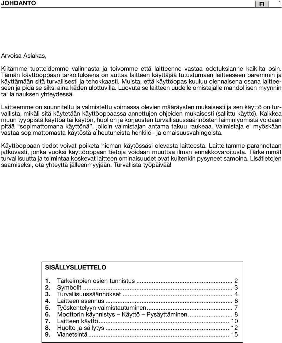 Muista, että käyttöopas kuuluu olennaisena osana laitteeseen ja pidä se siksi aina käden ulottuvilla. Luovuta se laitteen uudelle omistajalle mahdollisen myynnin tai lainauksen yhteydessä.