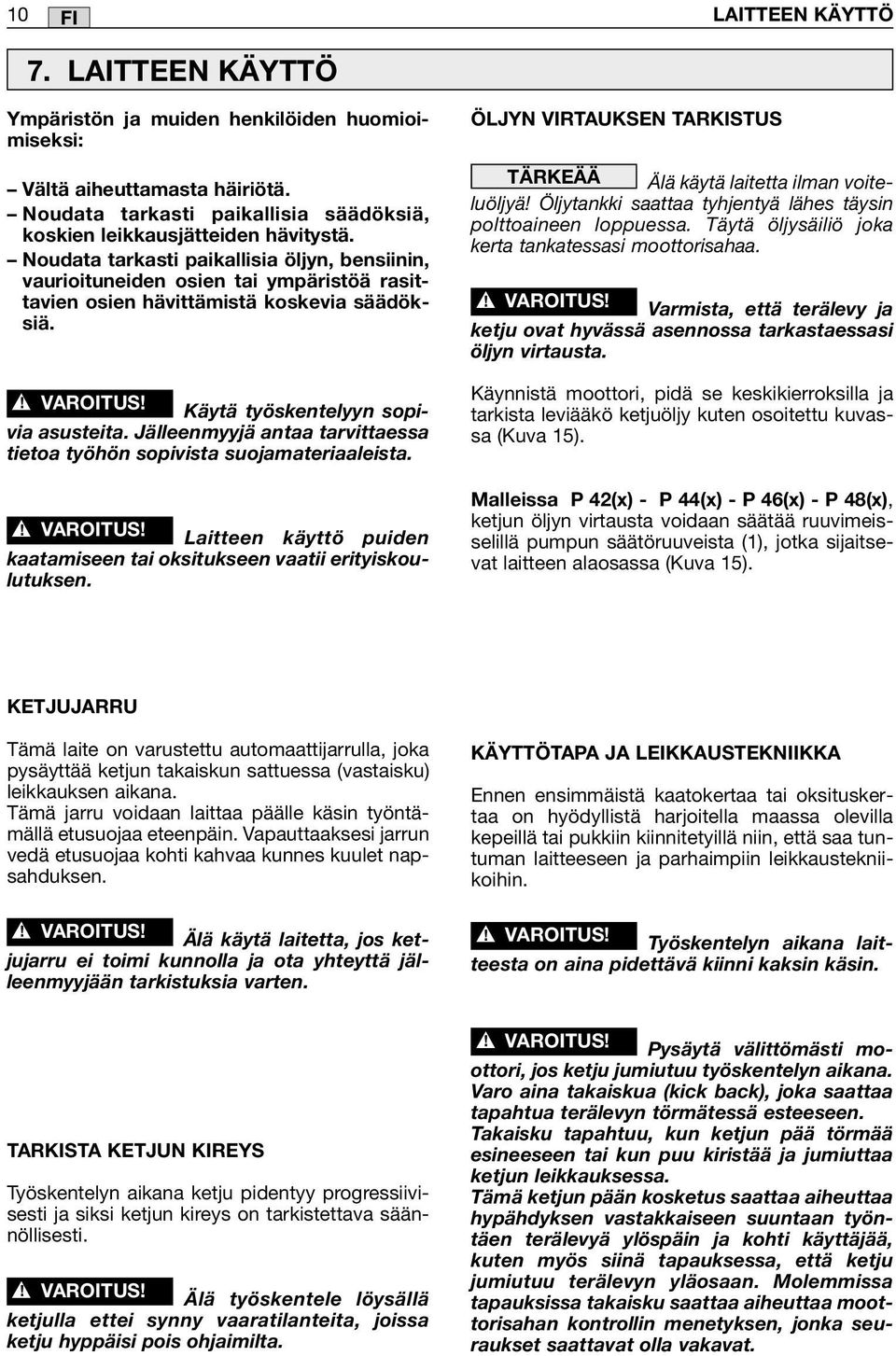 Jälleenmyyjä antaa tarvittaessa tietoa työhön sopivista suojamateriaaleista. Laitteen käyttö puiden kaatamiseen tai oksitukseen vaatii erityiskoulutuksen.
