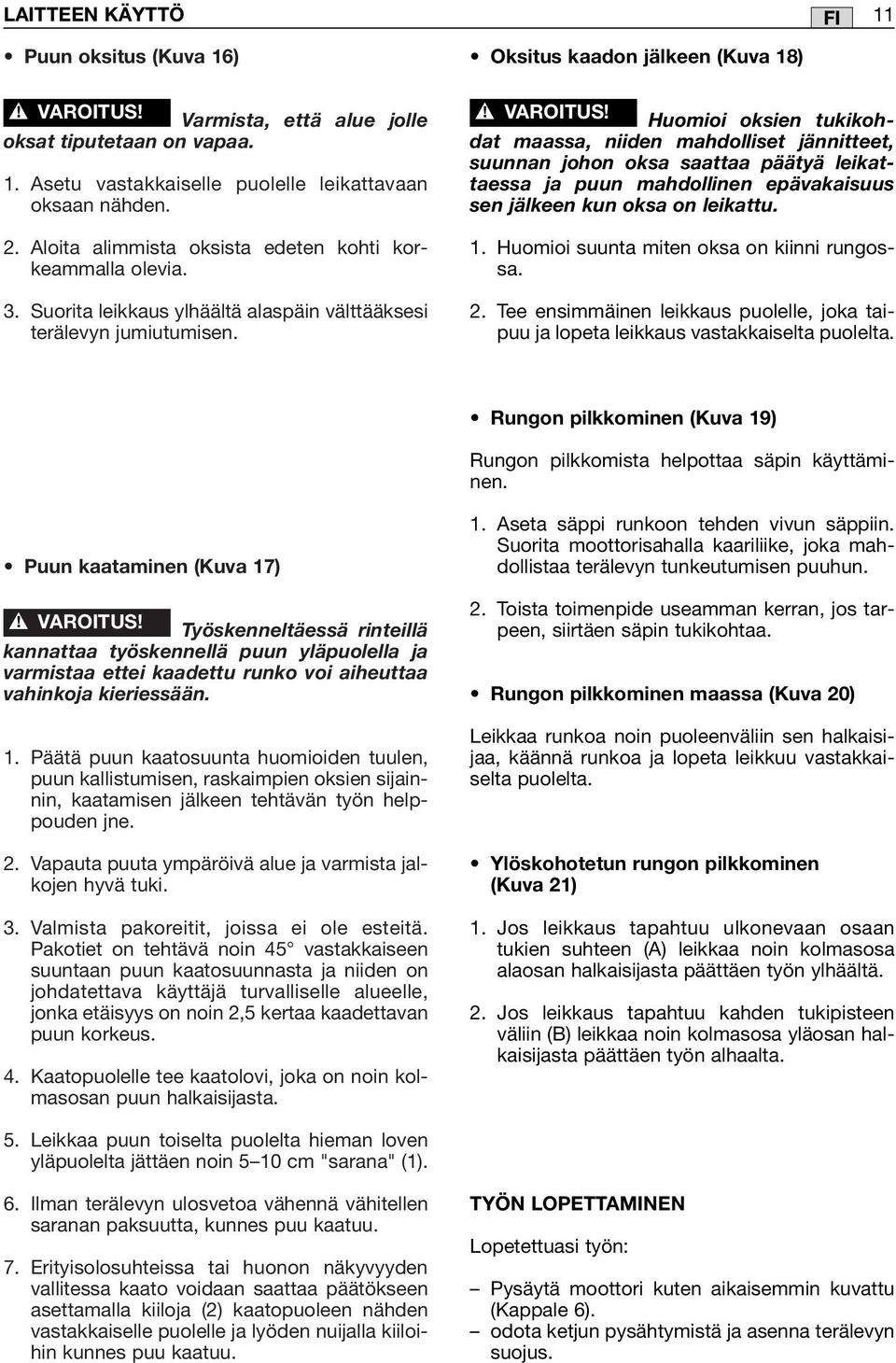 Oksitus kaadon jälkeen (Kuva 18) Huomioi oksien tukikohdat maassa, niiden mahdolliset jännitteet, suunnan johon oksa saattaa päätyä leikattaessa ja puun mahdollinen epävakaisuus sen jälkeen kun oksa